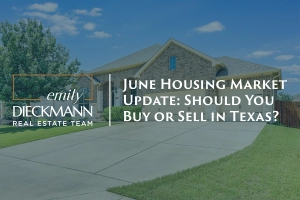 June Housing Market Update: Should You Buy or Sell in Texas? | Emily Dieckmann Real Estate