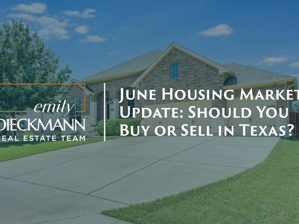 June Housing Market Update: Should You Buy or Sell in Texas? | Emily Dieckmann Real Estate