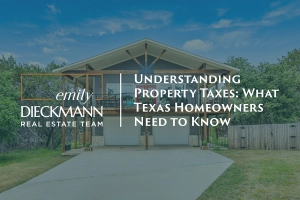 Understanding Property Taxes: What Texas Homeowners Need to Know | Emily Dieckmann Real Estate