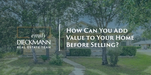 How Can You Add Value to Your Home Before Selling? | Emily Dieckmann