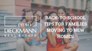 Back-to-school tips for families moving to new homes, Emily Dieckmann real estate, family move advice, relocation tips, real estate expert guidance, new home tips for families, moving with children, real estate, home buying tips.